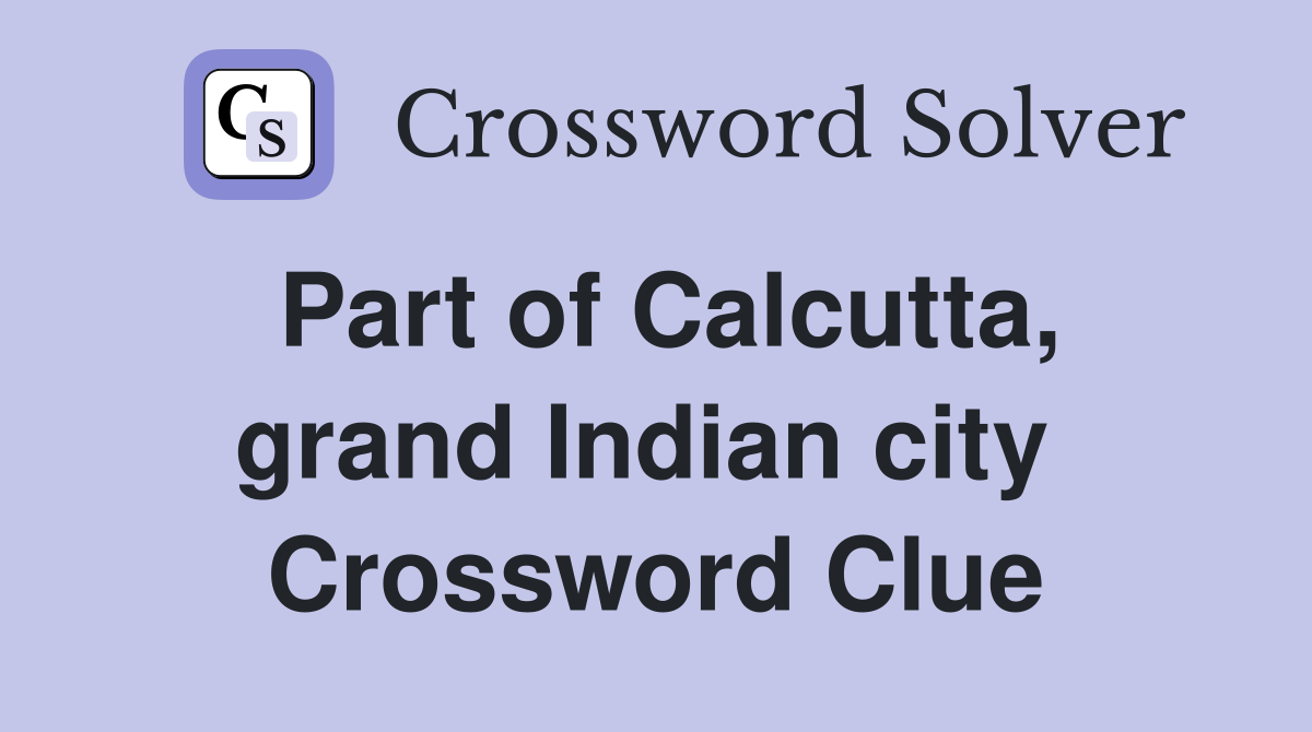 Part of Calcutta, grand Indian city  Crossword Clue