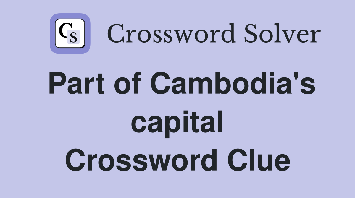 Part of Cambodia's capital Crossword Clue