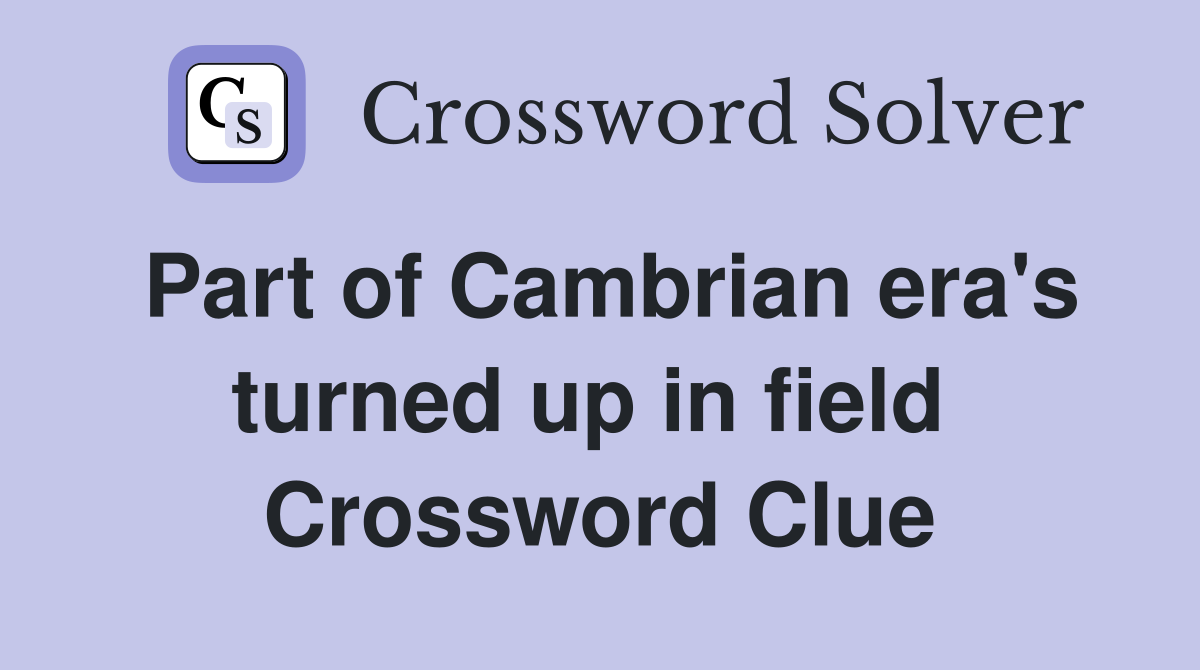 Part of Cambrian era's turned up in field  Crossword Clue