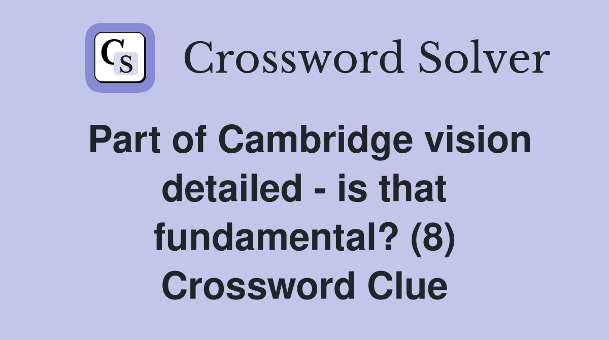 Part of Cambridge vision detailed - is that fundamental? (8) Crossword Clue