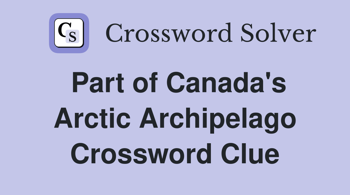 Part of Canada's Arctic Archipelago Crossword Clue