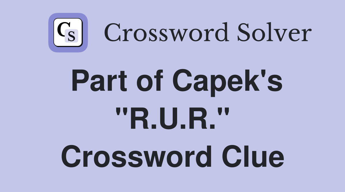 Part of Capek's "R.U.R." Crossword Clue