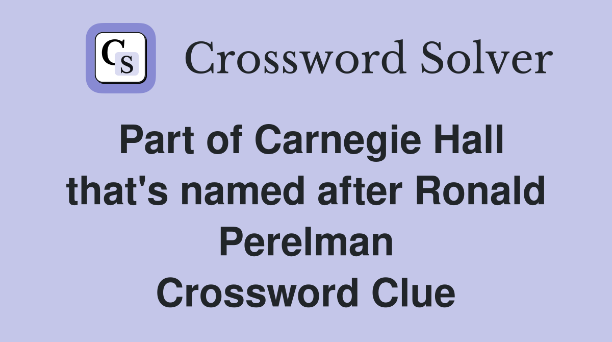Part of Carnegie Hall that's named after Ronald Perelman Crossword Clue