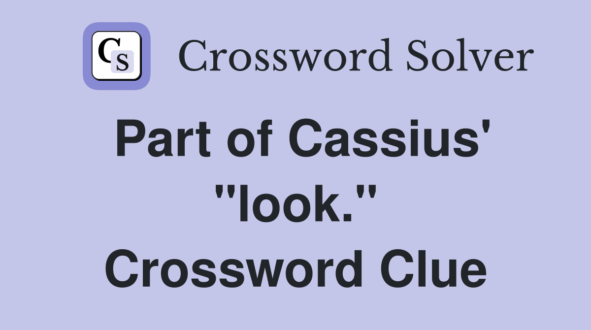 Part of Cassius' "look." Crossword Clue