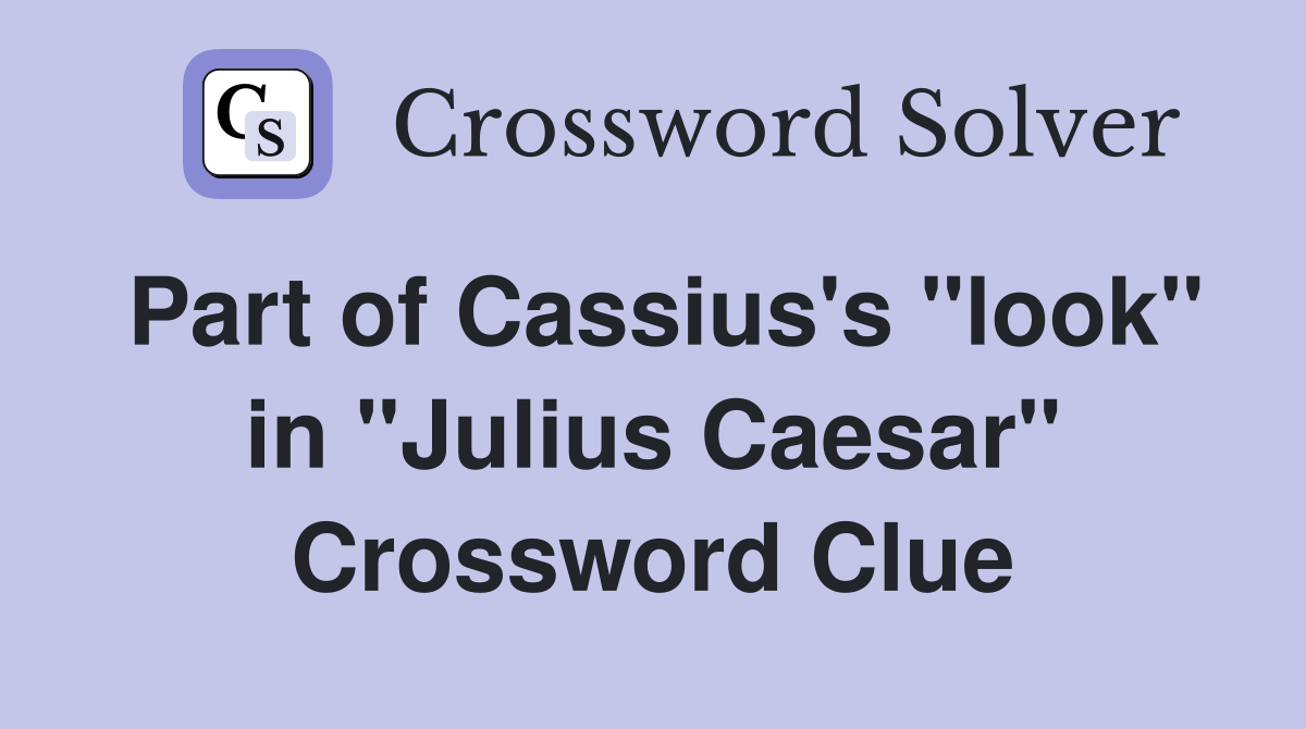 Part of Cassius's "look" in "Julius Caesar" Crossword Clue