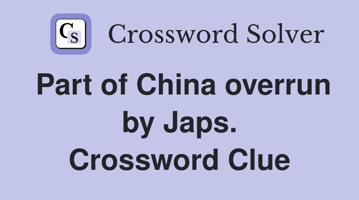 Part of China overrun by Japs. Crossword Clue