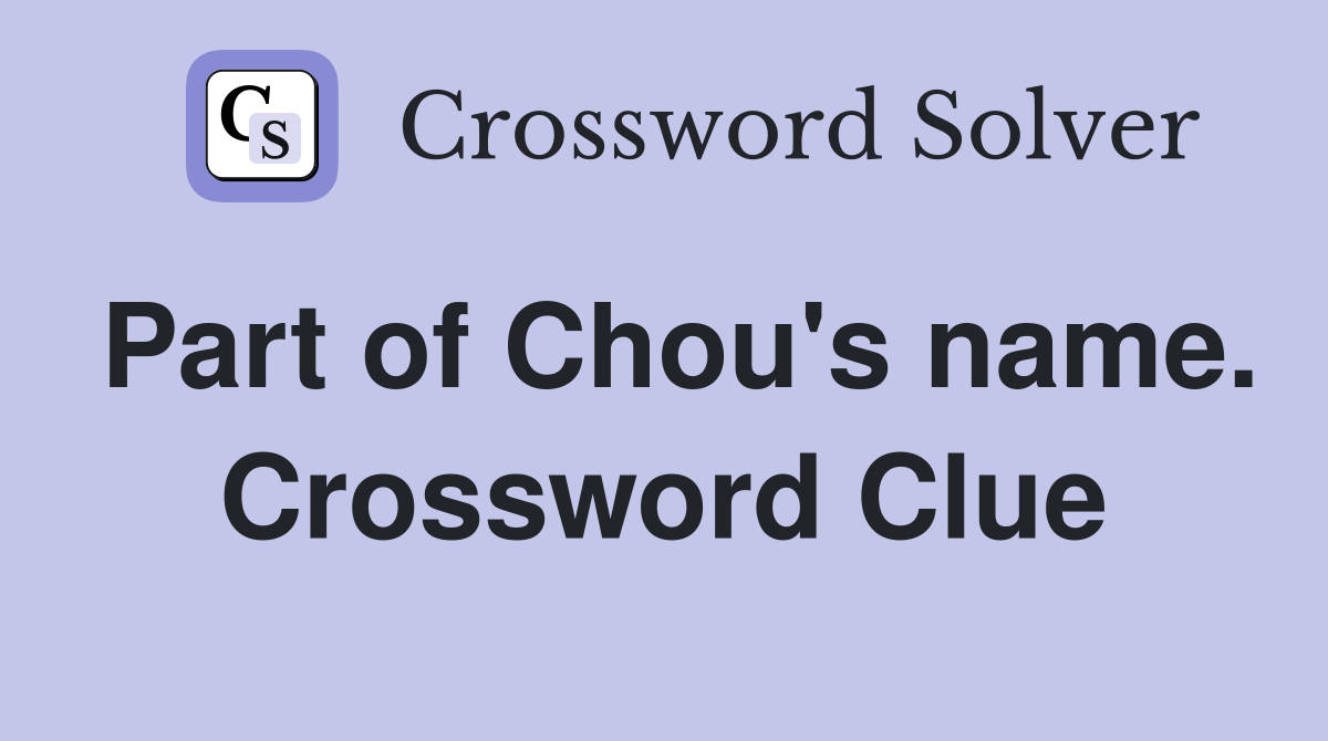 Part of Chou's name. Crossword Clue