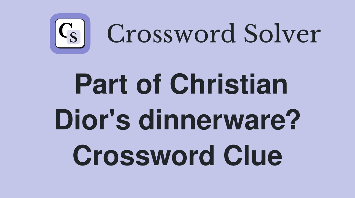 Part of Christian Dior's dinnerware? Crossword Clue