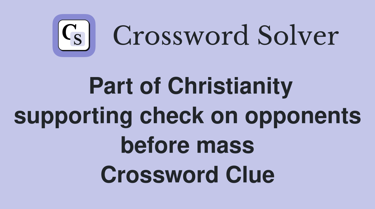 Part of Christianity supporting check on opponents before mass Crossword Clue