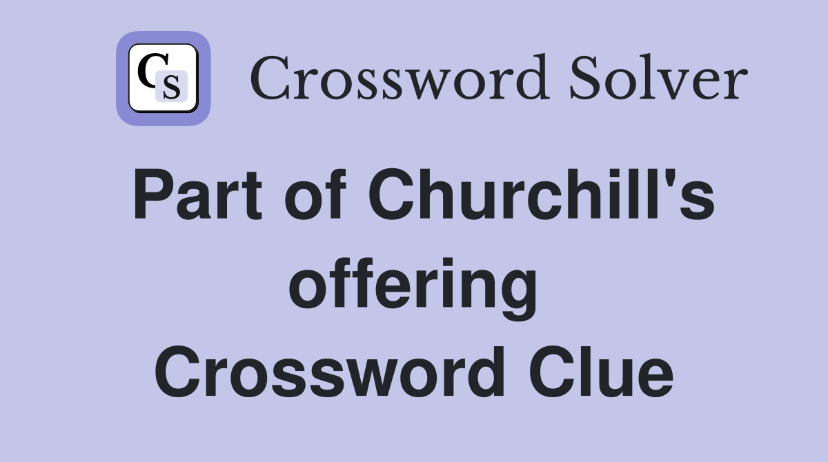 Part of Churchill's offering Crossword Clue