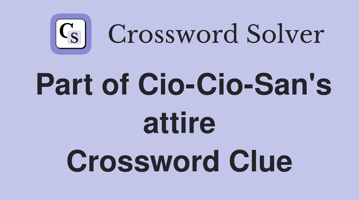 Part of Cio-Cio-San's attire Crossword Clue