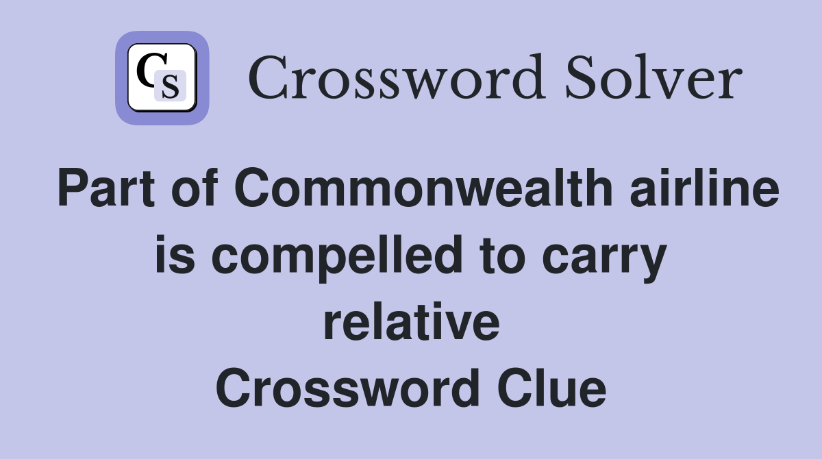 Part of Commonwealth airline is compelled to carry relative Crossword Clue