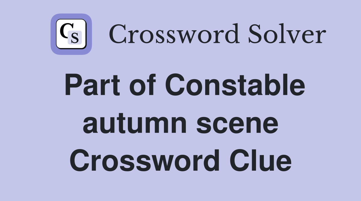 Part of Constable autumn scene Crossword Clue