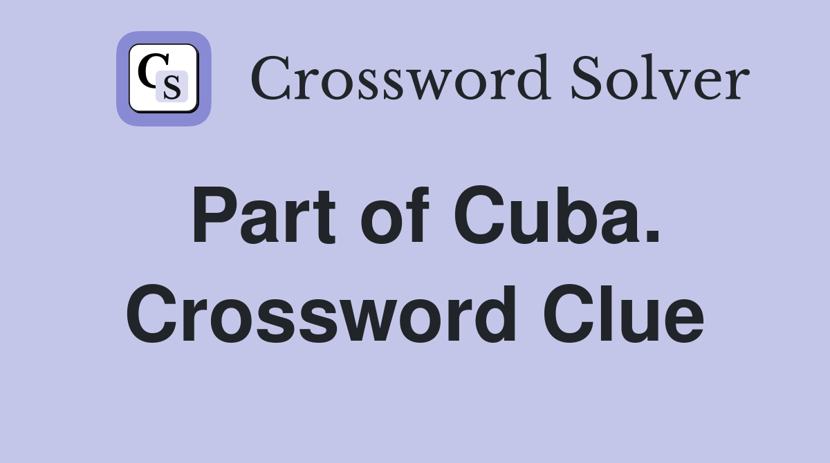 Part of Cuba. Crossword Clue