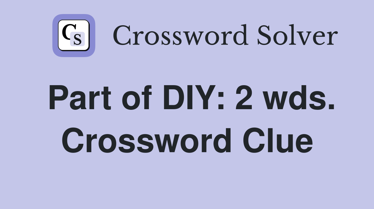 Part of DIY: 2 wds. Crossword Clue
