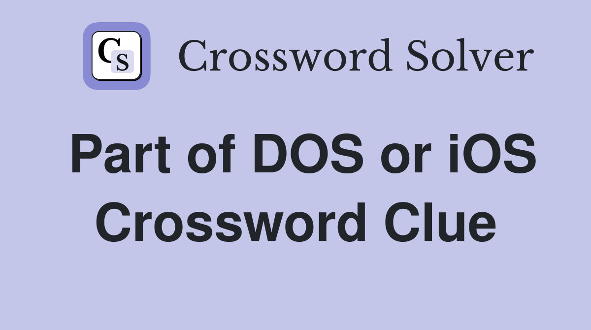 Part of DOS or iOS Crossword Clue