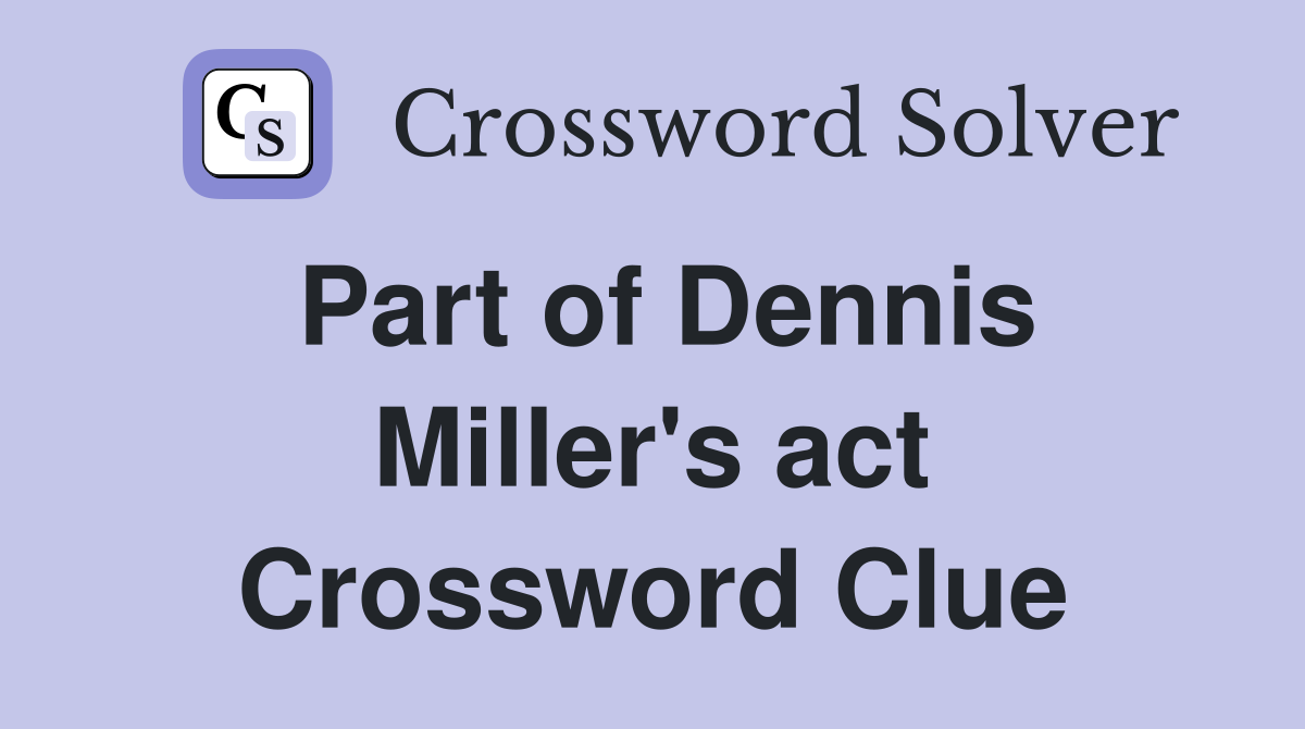 Part of Dennis Miller's act Crossword Clue