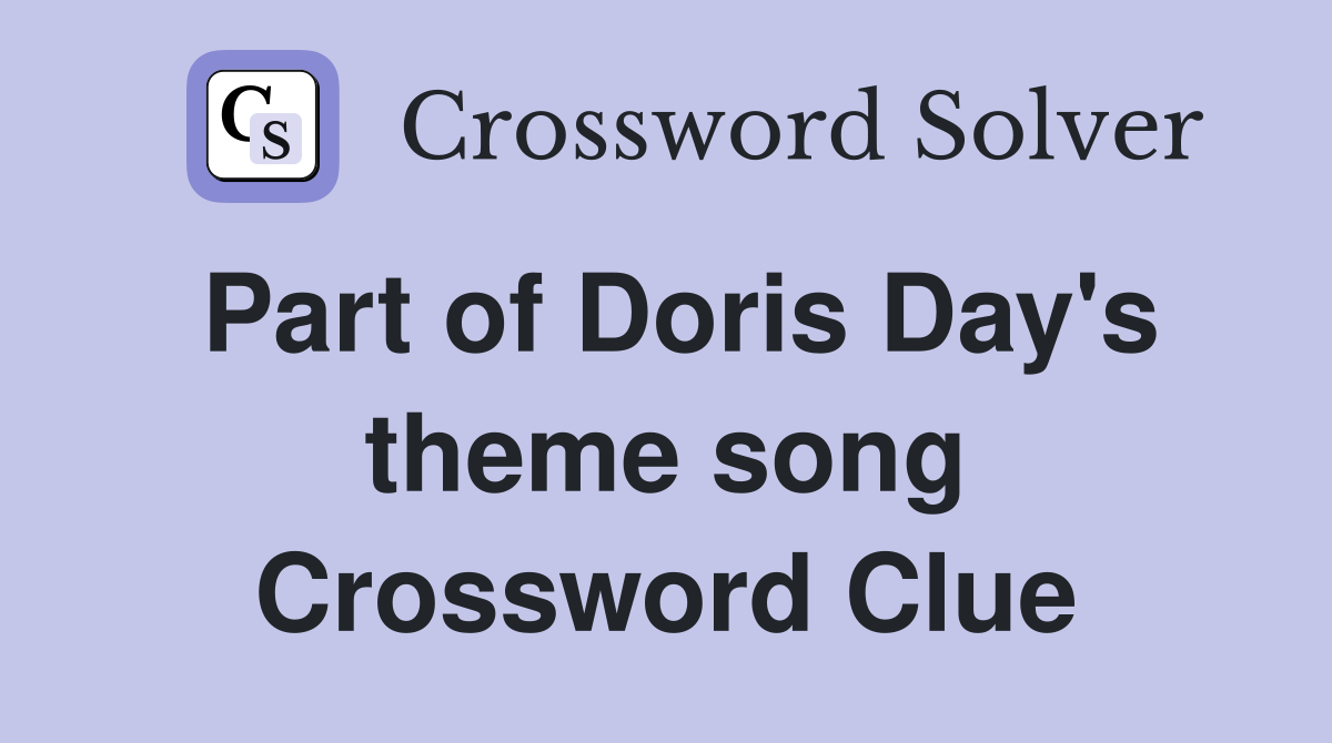 Part of Doris Day's theme song Crossword Clue