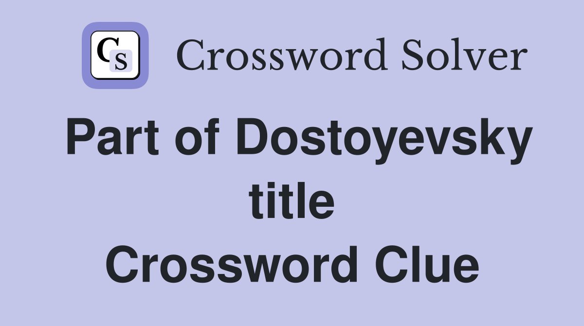 Part of Dostoyevsky title Crossword Clue