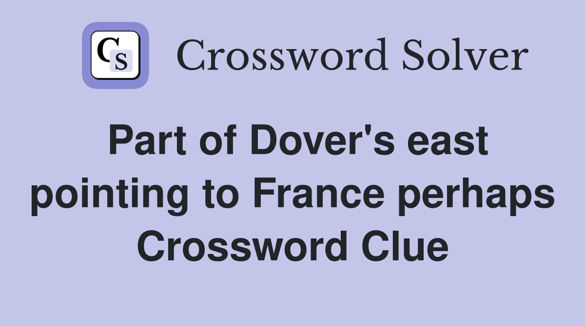 Part of Dover's east pointing to France perhaps Crossword Clue