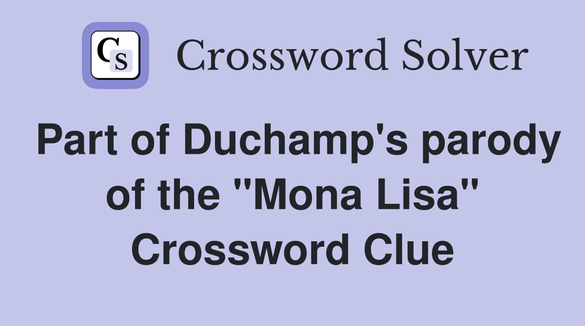 Part of Duchamp's parody of the "Mona Lisa" Crossword Clue
