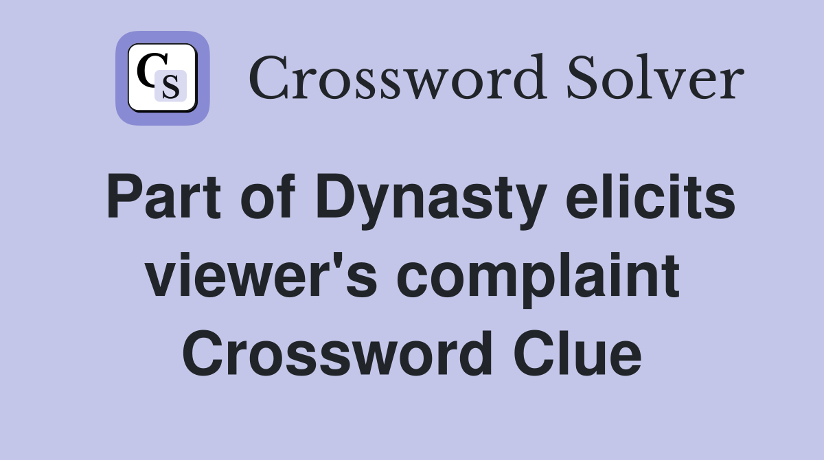 Part of Dynasty elicits viewer's complaint Crossword Clue