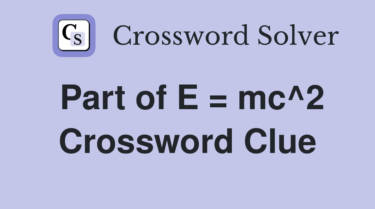 Part of E = mc^2 Crossword Clue