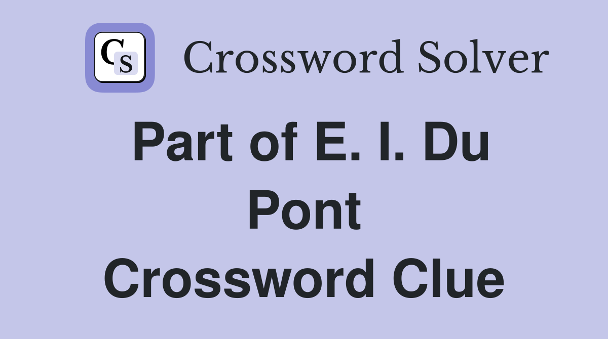 Part of E. I. Du Pont Crossword Clue