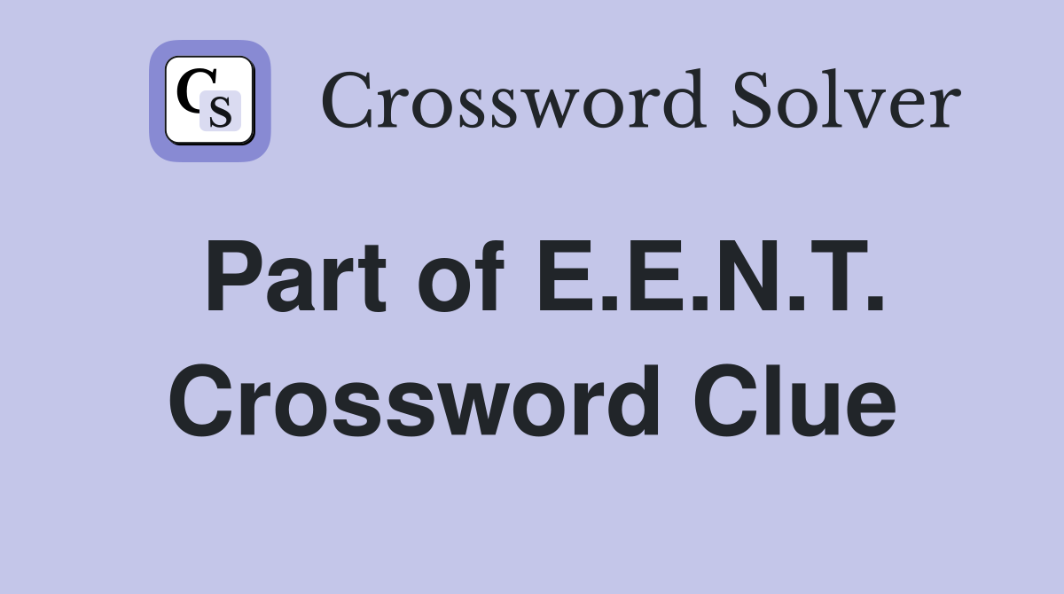 Part of E.E.N.T. Crossword Clue