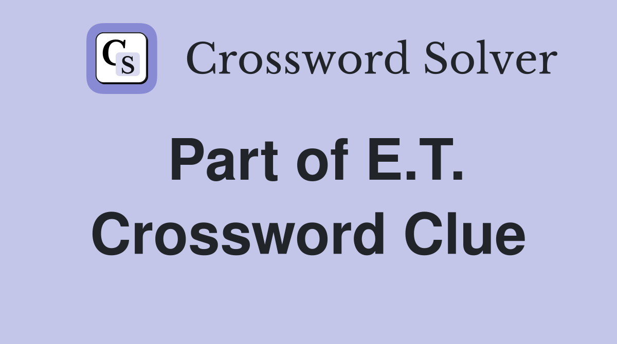 Part of E.T. Crossword Clue
