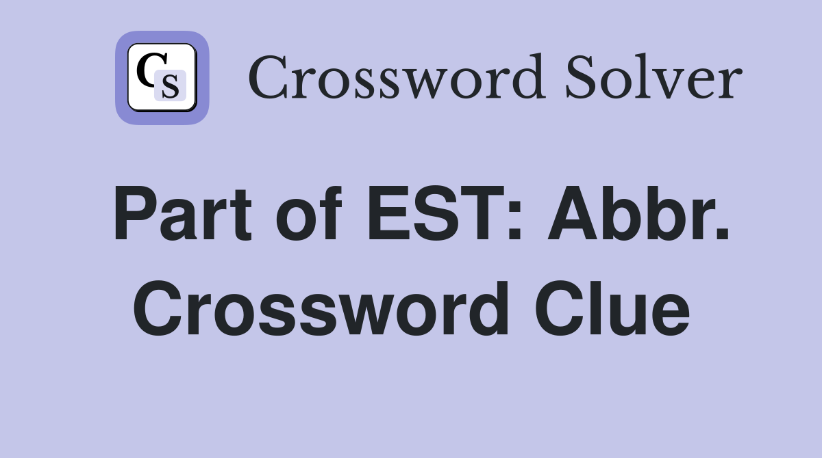 Part of EST: Abbr. Crossword Clue