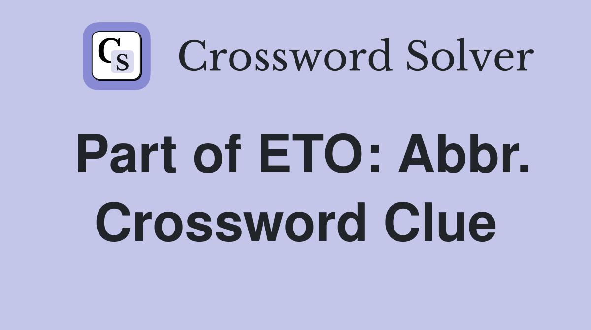 Part of ETO: Abbr. Crossword Clue