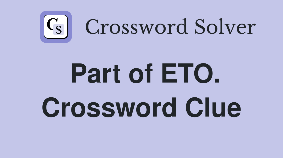 Part of ETO. Crossword Clue