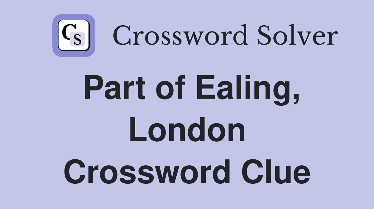 Part of Ealing, London Crossword Clue