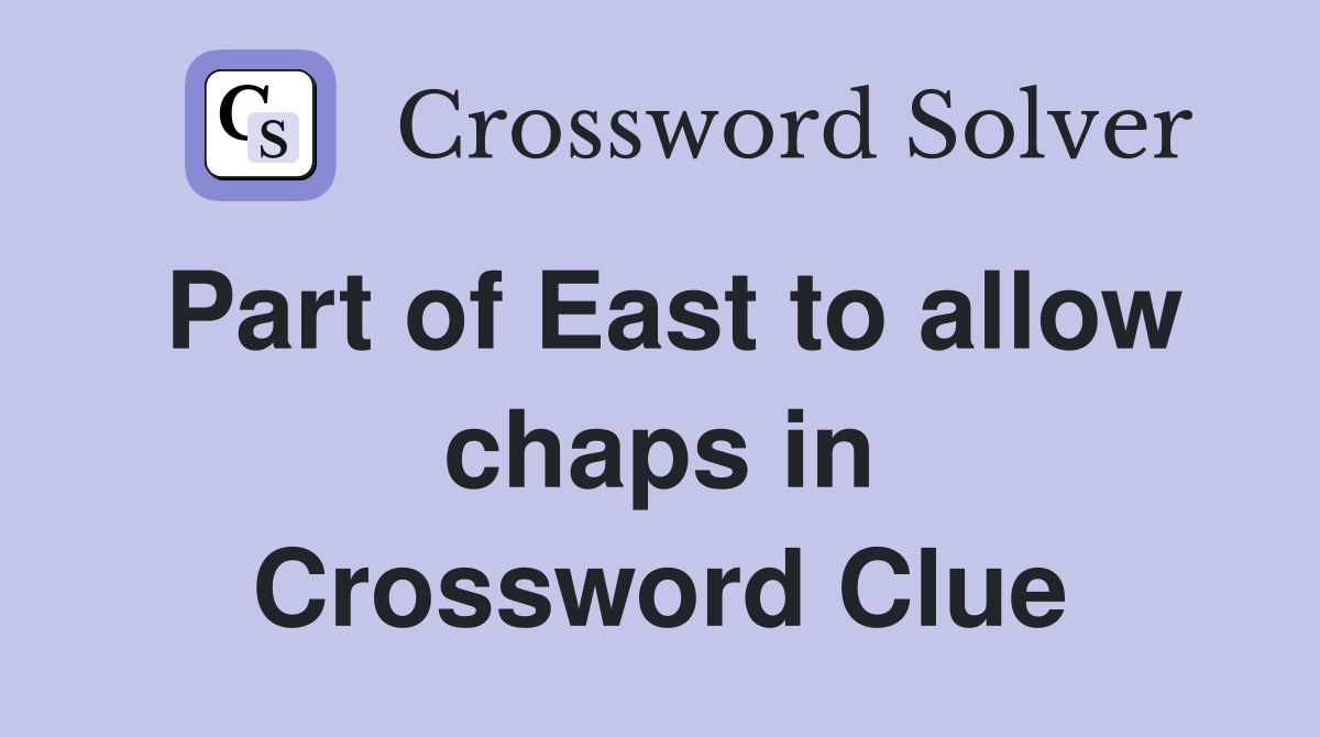 Part of East to allow chaps in Crossword Clue