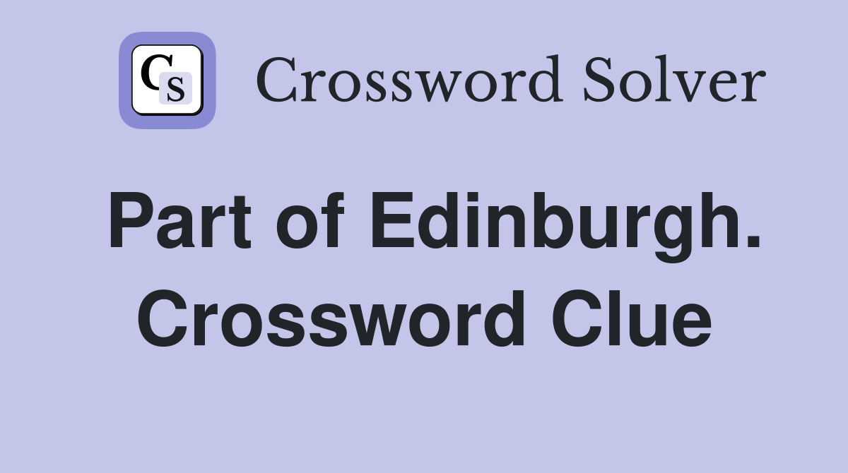 Part of Edinburgh. Crossword Clue