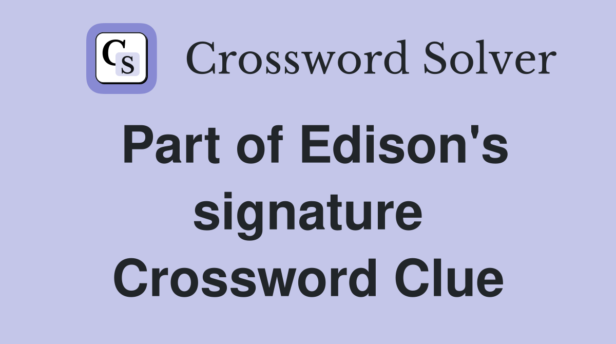 Part of Edison's signature Crossword Clue