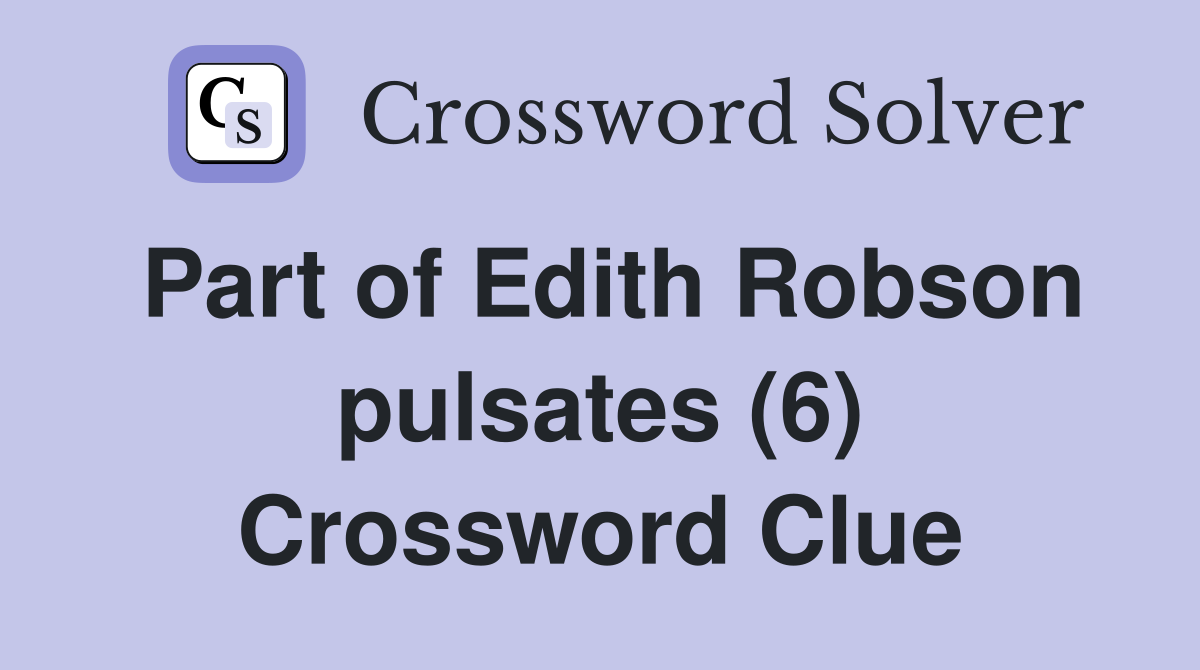 Part of Edith Robson pulsates (6) Crossword Clue