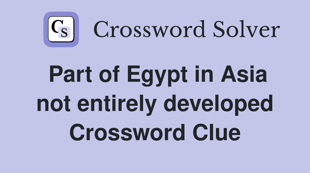 Part of Egypt in Asia not entirely developed Crossword Clue