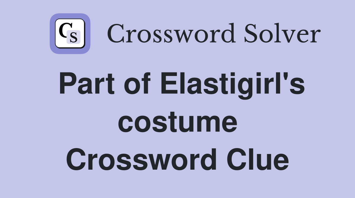 Part of Elastigirl's costume Crossword Clue