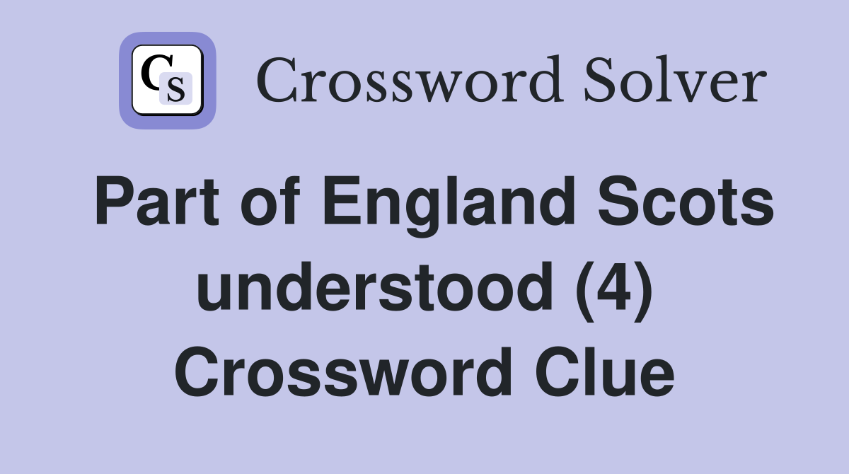 Part of England Scots understood (4) Crossword Clue