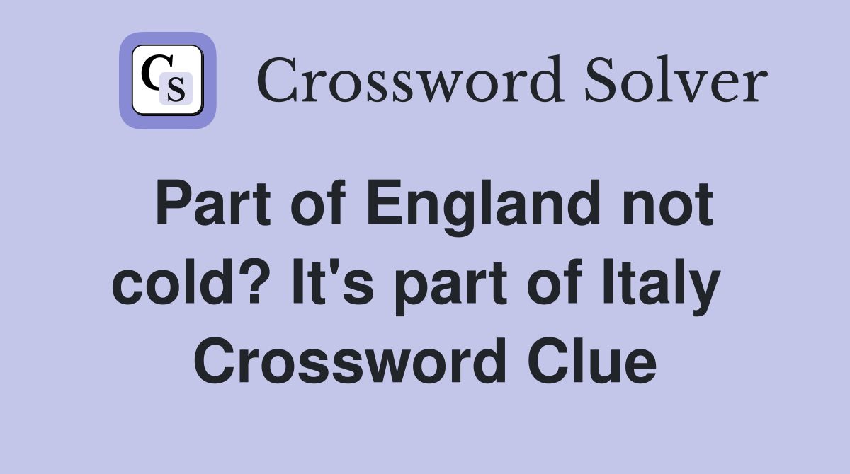 Part of England not cold? It's part of Italy  Crossword Clue