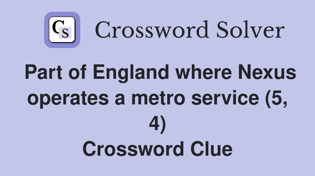 Part of England where Nexus operates a metro service (5, 4) Crossword Clue