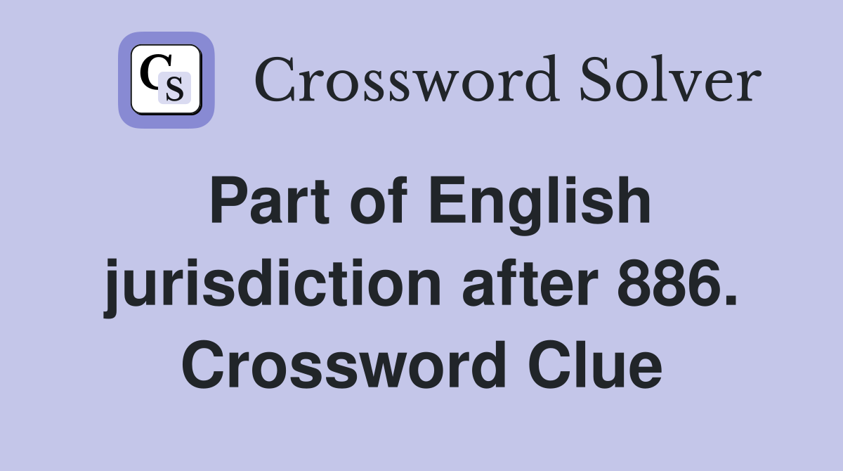 Part of English jurisdiction after 886. Crossword Clue
