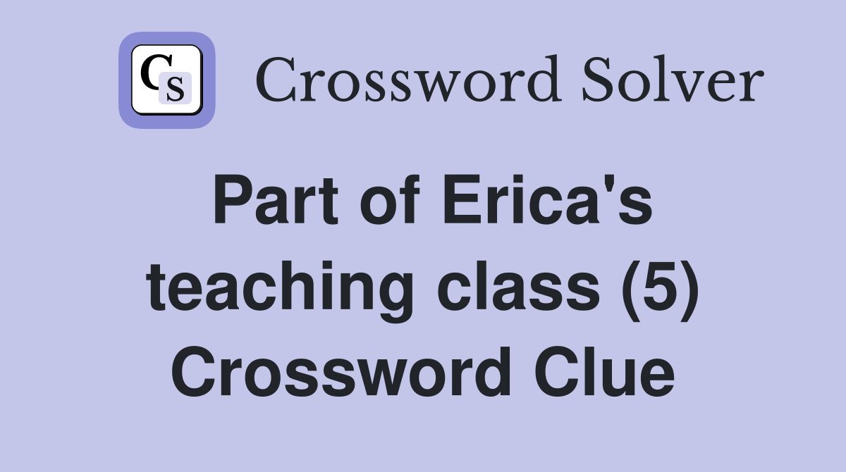 Part of Erica's teaching class (5) Crossword Clue
