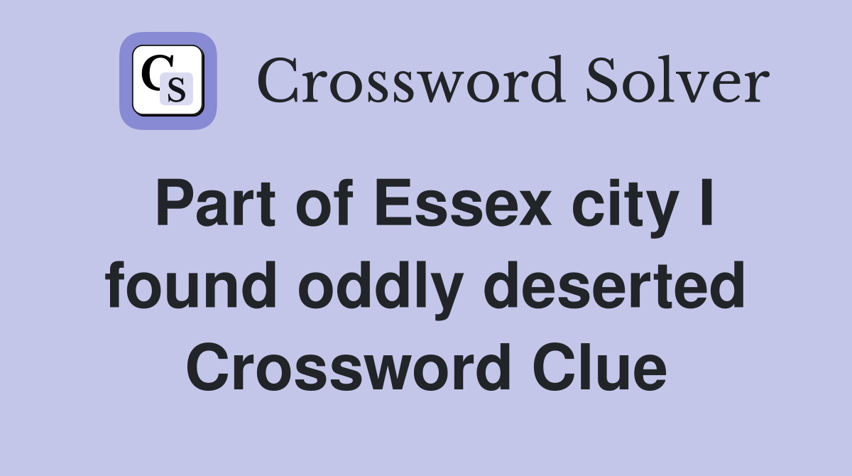 Part of Essex city I found oddly deserted Crossword Clue