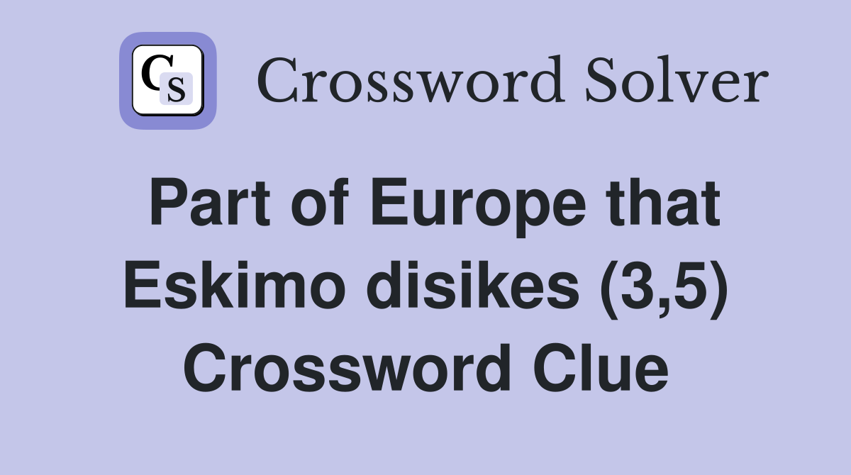 Part of Europe that Eskimo disikes (3,5) Crossword Clue