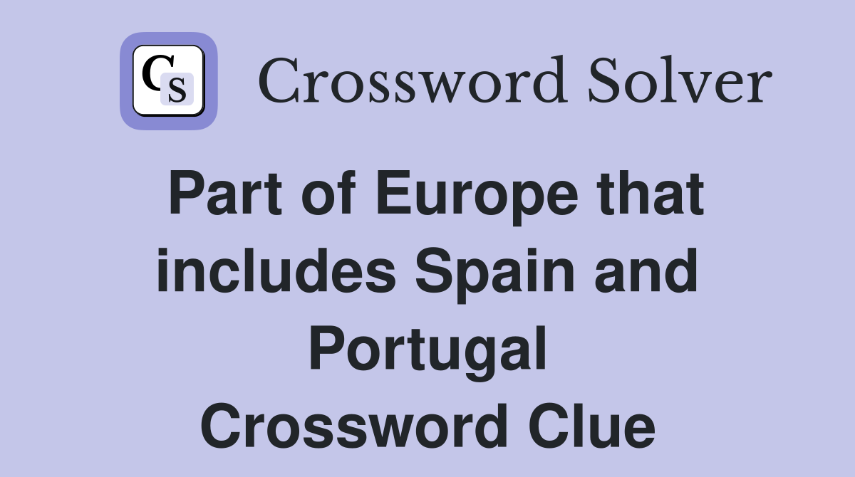 Part of Europe that includes Spain and Portugal Crossword Clue