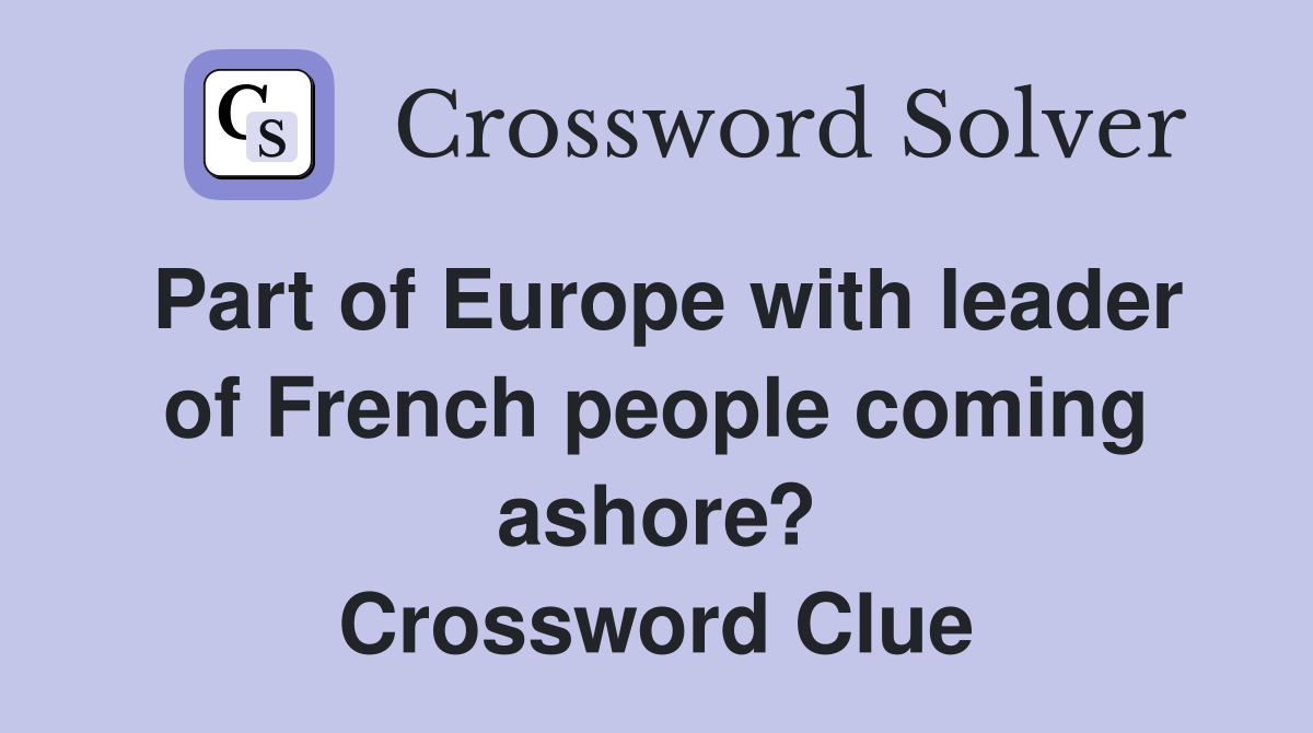 Part of Europe with leader of French people coming ashore? Crossword Clue