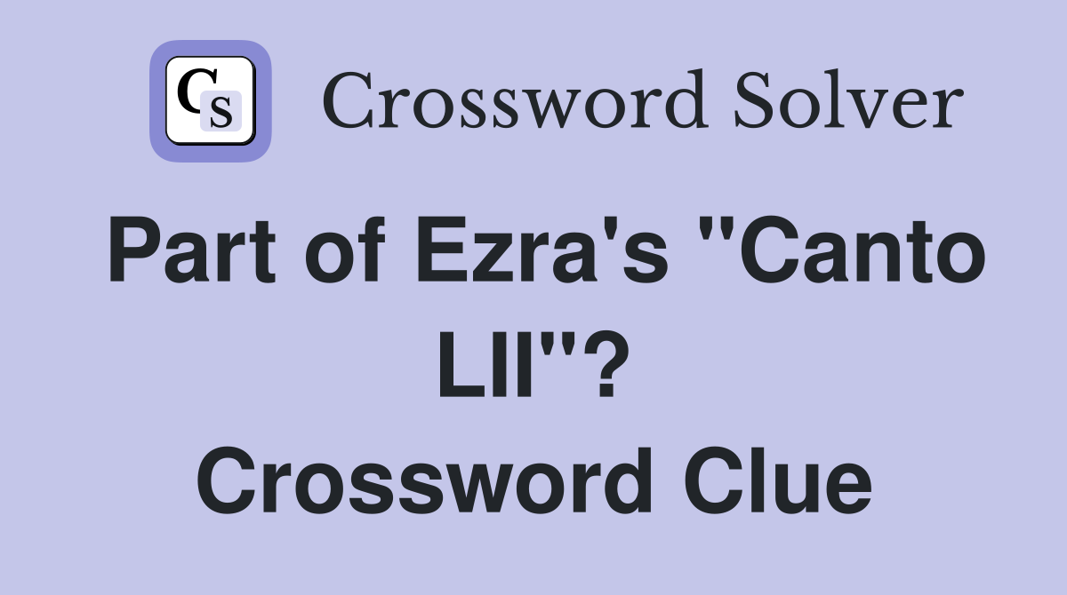 Part of Ezra's "Canto LII"? Crossword Clue